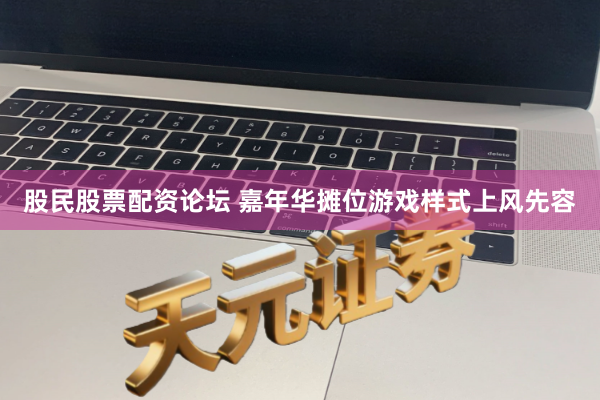 股民股票配资论坛 嘉年华摊位游戏样式上风先容